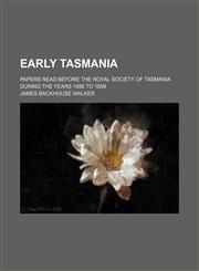 Early Tasmania; papers read before the Royal Society of Tasmania during the years 1888 to 1899,1150343281,9781150343285