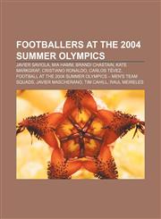 Footballers at the 2004 Summer Olympics Javier Saviola, Mia Hamm, Brandi Chastain, Kate Markgraf, Cristiano Ronaldo, Carlos Tévez,115750325X,9781157503255