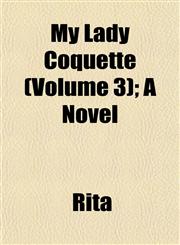 My Lady Coquette (Volume 3); A Novel,115304482X,9781153044820