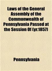 Laws of the General Assembly of the Commonwealth of Pennsylvania Passed at the Session Of (yr.1857),115339006X,9781153390064
