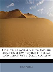 Extracts principally from English classics showing that the legal suppression of M. Zola's novels w,1241639701,9781241639709