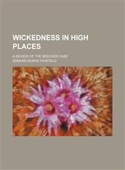 Wickedness in high places; a review of the Beecher case,1154199983,9781154199987