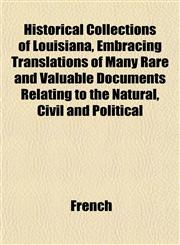 Historical Collections of Louisiana, Embracing Translations of Many Rare and Valuable Documents Relating to the Natural, Civil and Political,1152291823,9781152291829