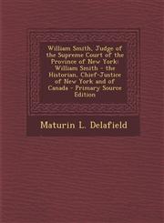 William Smith, Judge of the Supreme Court of the Province of New York William Smith - The Historian, Chief-Justice of New York and of Canada - Primar,129433817X,9781294338178