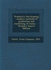 Productive Bee-Keeping Modern Methods of Production and Marketing of Honey - Primary Source Edition,129446034X,9781294460343