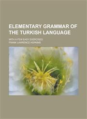 Elementary grammar of the Turkish language; with a few easy exercises,123017849X,9781230178493
