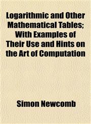 Logarithmic and Other Mathematical Tables; With Examples of Their Use and Hints on the Art of Computation,115301033X,9781153010337