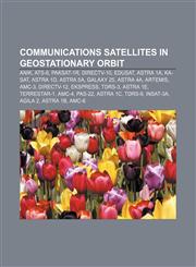 Communications satellites in geostationary orbit Anik, ATS-6, PAKSAT-1R, DirecTV-10, EDUSAT, Astra 1A, KA-SAT, Astra 1D, Astra 5A, Galaxy 25,1155942965,9781155942964