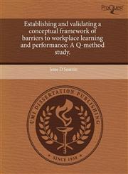 Establishing and validating a conceptual framework of barriers to workplace learning and performance A Q-method study.,1243604964,9781243604965