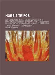 Hobb's Tripos; In 3 discourses. The 1. Humane nature, or the fundamental elements of policy  The 2. De corpore politico, or the elements of law, moral and politick  The 3. Of liberty and necessity,1130986667,9781130986662