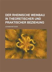 Der Rheinische Weinbau in Theoretischer Und Praktischer Beziehung,1234047950,9781234047955