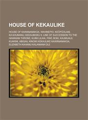 House of Kekaulike House of Kawananakoa, Wahinepio, Ke P Olani, Ka Ahumanu, Keeaumoku II, Line of Succession to the Hawaiian Throne,1156881269,9781156881262