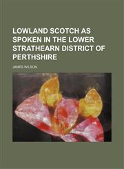 Lowland Scotch as spoken in the lower Strathearn district of Perthshire,115154437X,9781151544377