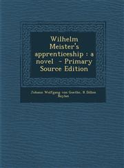 Wilhelm Meister's Apprenticeship A Novel - Primary Source Edition,1287884016,9781287884019