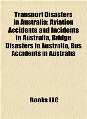 Transport Disasters in Australia Aviation Accidents and Incidents in Australia, Bridge Disasters in Australia, Bus Accidents in Australia,1157965350,9781157965350