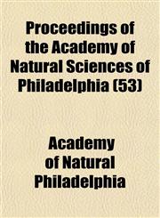 Proceedings of the Academy of Natural Sciences of Philadelphia (53),1153243121,9781153243124