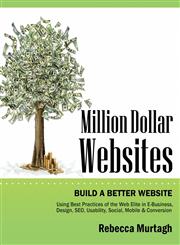Million Dollar Websites Build a Better Website Using Best Practices of the Web Elite in E-Business, Design, Seo, Usability, Social, Mobile and,098894202X,9780988942028