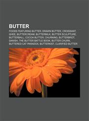 Butter Foods featuring butter, Drawn butter, Croissant, Ghee, Buttercream, Buttermilk, Butter sculpture, Butterball, Cocoa butter, Churning,1157427979,9781157427971