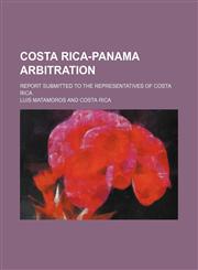 Costa Rica-Panama arbitration; Report submitted to the representatives of Costa Rica,1236606450,9781236606457
