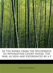 In the ranks from the Wilderness to Appomattox Court House. The war, as seen and experienced by a p,1115599070,9781115599078