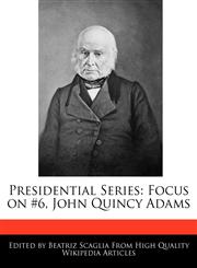 Presidential Series Focus on #6, John Quincy Adams,1171069588,9781171069584