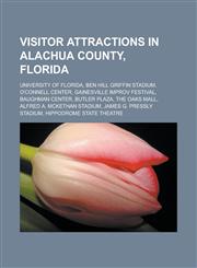 Visitor attractions in Alachua County, Florida University of Florida, Ben Hill Griffin Stadium, O'Connell Center, Gainesville Improv Festival,1233173057,9781233173051