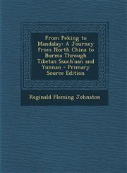 From Peking to Mandalay A Journey from North China to Burma Through Tibetan Ssuch'uan and Yunnan - Primary Source Edition,1293325252,9781293325254