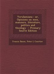 Verulamiana Or, Opinions on Men, Manners, Literature, Politics and Theology - Primary Source Edition,1287846696,9781287846697