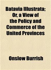 Batavia Illustrata; Or, a View of the Policy and Commerce of the United Provinces,1154635619,9781154635614