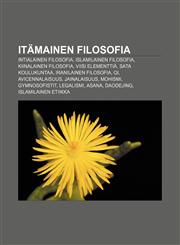 Itämainen filosofia Intialainen filosofia, Islamilainen filosofia, Kiinalainen filosofia, Viisi elementtiä, Sata koulukuntaa,1231880058,9781231880050