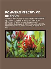 Romanian Ministry of Interior Romanian Ministers of Interior, Mihail Kogălniceanu, Take Ionescu, Alexandru Averescu, Gheorghe Tătărescu,1157930352,9781157930358
