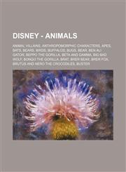 Disney - Animals Animal Villains, Anthropomorphic characters, Apes, Bats, Bears, Birds, Buffalos, Bugs, Bear, Ben Ali Gator, Beppo the Gorilla, Beta and Gamma, Big Bad Wolf, Bongo the Gorilla, Brat, Brer Bear, Brer Fox, Brutus and Nero the Crocodiles, Bu,1234828863,9781234828868