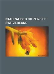 Naturalised Citizens of Switzerland Adrien Plavsic, Alexander Martinez, Ali Hakimi, Badile Lubamba, Blaise Nkufo, Cedric Tsimba, David Wemyss, Lord E,1155229614,9781155229614