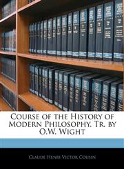 Course of the History of Modern Philosophy, Tr. by O.W. Wight,1142366359,9781142366353