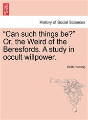 "Can such things be?" Or, the Weird of the Beresfords. A study in occult willpower.,1241204942,9781241204945