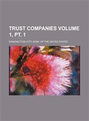 Trust companies Volume 1, pt. 1,1235869644,9781235869648