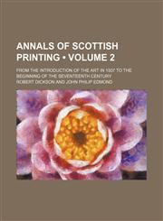 Annals of Scottish Printing (Volume 2); From the Introduction of the Art in 1507 to the Beginning of the Seventeenth Century,1150893745,9781150893742