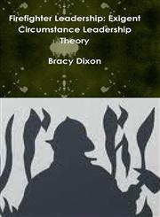 Firefighter Leadership Exigent Circumstance Leadership Theory,1304899659,9781304899651