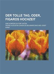 Der Tolle Tag, Oder, Figaros Hochzeit; Eine Komodie in Funf Akten,123472989X,9781234729899