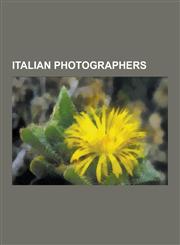 Italian Photographers Adolfo Farsari, Alberto Terrile, Tina Modotti, Gina Lollobrigida, Marco Bolognesi, Vanessa Beecroft, Romano Cagnoni, F,1230574654,9781230574653