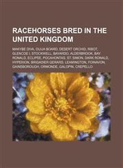 Racehorses bred in the United Kingdom Makybe Diva, Ouija Board, Desert Orchid, Ribot, Glencoe I, Stockwell, Bayardo, Alderbrook, Bay Ronald,1234597942,9781234597948