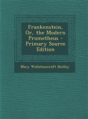 Frankenstein, Or, the Modern Prometheus - Primary Source Edition,1295828871,9781295828876