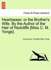 Heartsease or the Brother's Wife. By the Author of the Heir of Redcliffe [Miss C. M. Yonge].,1241562253,9781241562250