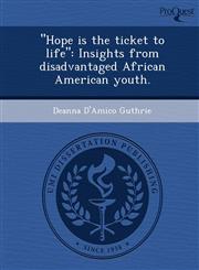 "Hope is the ticket to life" Insights from disadvantaged African American youth.,1249054974,9781249054979
