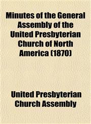 Minutes of the General Assembly of the United Presbyterian Church of North America (1870),1153510014,9781153510011