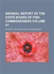 Biennial report of the State Board of Fish Commissioners Volume 21,1130896285,9781130896282