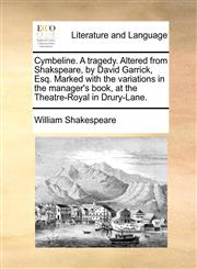 Cymbeline. A tragedy. Altered from Shakspeare, by David Garrick, Esq. Marked with the variations in the manager's book, at the Theatre-Royal in Drury-Lane.,1170457924,9781170457924