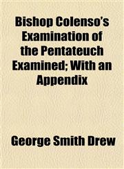 Bishop Colenso's Examination of the Pentateuch Examined; With an Appendix,1152505602,9781152505605