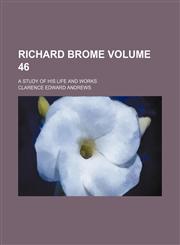 Richard Brome Volume 46; a study of his life and works,1151601160,9781151601162