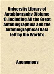 University Library of Autobiography (Volume 1); Including All the Great Autobiographies and the Autobiographical Data Left by the World's,115209646X,9781152096462